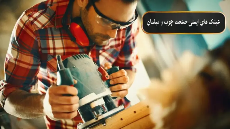 عینک های ایمنی برای مشاغل صنعت چوب و مبلمان